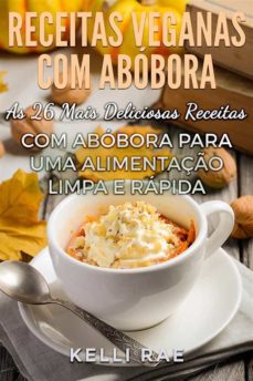 Receitas Veganas Com Abóbora As 26 Mais Deliciosas Receitas Com Abóbora Para Uma Alimentação Limpa E Rápida Ebook Descargar Libro Pdf O Epub