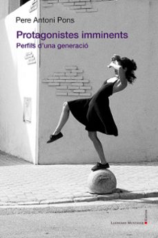 Descargar libros de ipad PROTAGONISTES IMMINENTS. PERFILS D UNA GENERACIO
				 (edición en catalán) 9788419630551 DJVU MOBI RTF (Spanish Edition)