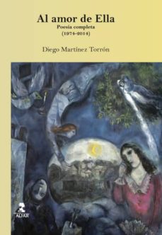 Descargas gratuitas de Bookworm AL AMOR DE ELLA: POESIA COMPLETA (1974 - 2014) de DIEGO MARTINEZ TORRON en español 9788478986651 