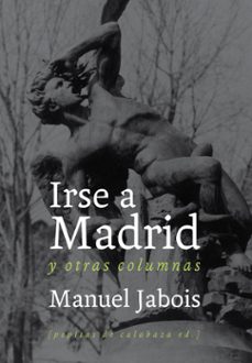 Libros en pdf descargables gratis en línea IRSE A MADRID Y OTRAS COLUMNAS de MANUEL JABOIS ePub MOBI 9788493834951 (Literatura española)
