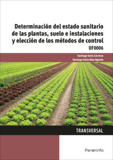 Portada de (UF0006) DETERMINACION DEL ESTADO SANITARIO DE LAS PLANTAS, SUELO E INSTALACIONES Y ELECCION DE LOS METODOS DE CONTROL