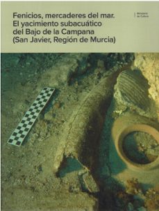 Portada de FENICIOS, MERCADERES DEL MAR. EL YACIMIENTO SUBACUATICO DEL BAJO DE LA CAMPANA (SAN JAVIER, REGION DE MURCIA)