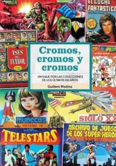 Portada de CROMOS, CROMOS Y CROMOS. UN VIAJE POR LAS COLECCIONES DE LOS ULTIMOS 100 AÑOS