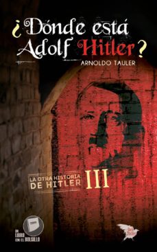 Descarga gratuita de libros del Reino Unido. ¿DONDE ESTA ADOLF HITLER? (LA OTRA HISTORIA DE HITLER 3) RTF ePub CHM de ARNOLDO TAULER 9788416921461