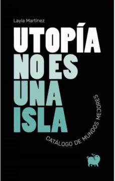 Portada de UTOPIA NO ES UNA ISLA. CATALOGO DE MUNDOS MEJORES