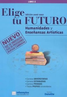 Portada de ELIGE TU FUTURO: CARRERAS DE HUMANIDADES Y ENSEÑANZAS ARTISTICAS