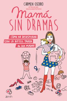 Descargar MAMA SIN DRAMAS: COMO NO DESESPERAR CON LA DIFICIL TAREA DE SER MADRE gratis pdf - leer online