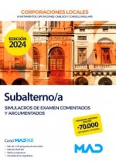 SUBALTERNO/A DE AYUNTAMIENTOS, DIPUTACIONES Y OTRAS CORPORACIONES LOCALES. SIMULACROS DE EXAMEN COMENTADOS Y ARGUMENTADOS