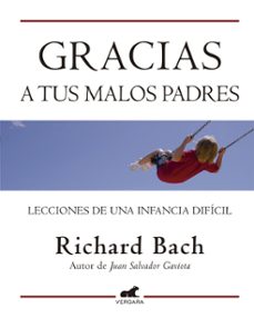 GRACIAS A TUS MALOS PADRES: LECCIONES DE UNA INFANCIA DIFICIL | RICHARD  BACH | Casa del Libro