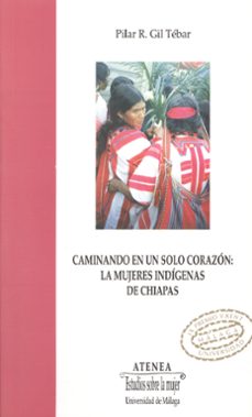 CAMINANDO EN UN SOLO CORAZON: LAS MUJERES INDIGENAS DE CHIAPAS | PILAR R.  GIL TEBAR | Casa del Libro México