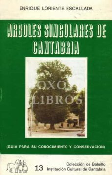 ÁRBOLES SINGULARES DE CANTABRIA. GUÍA PARA SU CONOCIMIENTO Y CONSERVACIÓN  de ENRIQUE LORIENTE ESCALLADA | Casa del Libro