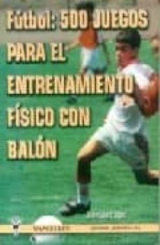 Portada de FUTBOL: 500 JUEGOS PARA EL ENTRENAMIENTO FISICO CON BALON