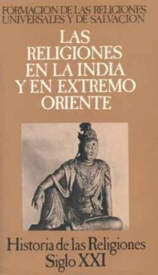 Portada de LAS RELIGIONES EN LA INDIA Y EN EL EXTREMO ORIENTE: FORMACION DE LAS RELIGIONES UNIVERSALES Y DE SALVACION (T.4) (5ª ED.)