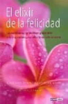 Portada de EL ELIXIR DE LA FELICIDAD: LAS ENSEÑANZAS DE LOS LIBROS Y MAESTRO S MAS INSPIRADORES, REUNIDOS EN UN SOLO VOLUMEN