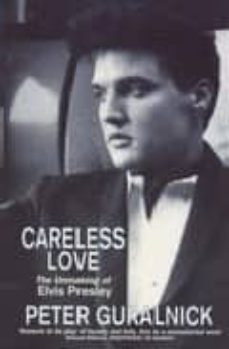 Descargar CARELESS LOVE: UNMAKING OF ELVIS PRESLEY gratis pdf - leer online