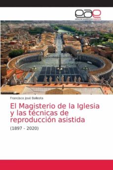 EL MAGISTERIO DE LA IGLESIA Y LAS TÉCNICAS DE REPRODUCCIÓN ASISTIDA de FRANCISCO JOSE BALLESTA | Casa del Libro EL MAGISTERIO DE LA IGLESIA Y LAS TÉCNICAS DE REPRODUCCIÓN ASISTIDA de FRANCISCO JOSE BALLESTA | Casa del Libro