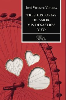 Descarga libros gratis TRES HISTORIAS DE AMOR, MIS DESASTRES Y YO de JOS� VICENTE VINUESA (Spanish Edition) 9788416340781 CHM FB2