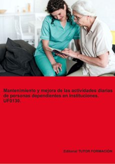 Portada de UF0130.MANTENIMIENTO Y MEJORA DE LAS ACTIVIDADES DIARIAS DE PERSONAS DEPENDIENTES EN INSTITUCIONES.