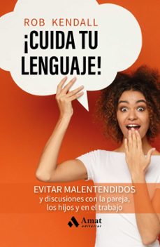 ¡CUIDA TU LENGUAJE!: EVITAR MALENTENDIDOS Y DISCUSIONES CON LA PAREJA, LOS HIJOS Y EN EL TRABAJO