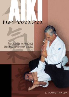 Portada de AIKI NE WAZA: APLICACION DE LOS PRINCIPIOS DEL AIKIDO A LA LUCHA EN EL SUELO