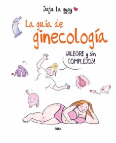 Descargar google book online pdf LA GUIA DE GINECOLOGIA de JUJU LA GYGY (Spanish Edition)  9788491875581