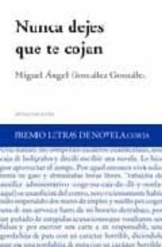 Descargar libros de texto en línea gratis NUNCA DEJES QUE TE COJAN (PREMIO LETRAS DE NOVELA CORTA) de MIGUEL ANGEL GONZALEZ GONZALEZ 9788496491281 (Literatura española) 