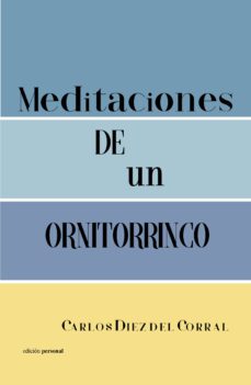 Libros de descarga de audio gratis en mp3 MEDITACIONES DE UN ORNITORRINCO  (Literatura española) 9788499466781 de CARLOS DIEZ DEL CORRAL
