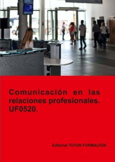 Portada de (UF0520) COMUNICACION EN LAS RELACIONES PROFESIONALES.