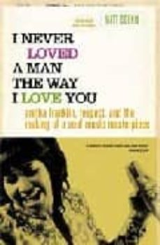 Descargar I NEVER LOVED A MAN THE WAY I LOVE YOU: ARETHA FRANKLIN, RESPECT, AND THE MAKING OF A SOUL MUSIC MASTERPIECE gratis pdf - leer online