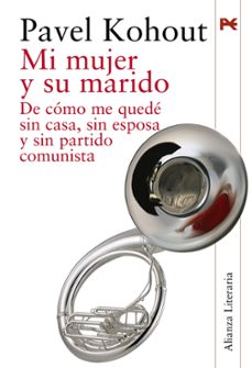 Descargar cuentas gratuitas ebooks MI MUJER Y SU MARIDO: DE COMO ME QUEDE SIN CASA, SIN ESPOSA Y SIN PARTIDO COMUNISTA (Spanish Edition) de PAVEL KOHOUT 9788420651491