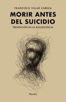 Imagen de MORIR ANTES DEL SUICIDIO: PREVENCION EN LA ADOLESCENCIA de FRANCISCO VILLAR CABEZA