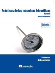 Descarga gratuita de archivos pdf de computadoras PRACTICAS DE MAQUINAS FRIGORIFICAS (TOMO II) (Spanish Edition) 9788426715791