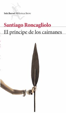 Descargar libros de texto en linea gratis en pdf. EL PRINCIPE DE LOS CAIMANES de SANTIAGO RONCAGLIOLO in Spanish