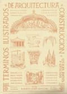 Descargar TERMINOS ILUSTRADOS DE ARQUITECTURA, CONSTRUCCION Y OTRAS ARTES Y OFICIOS gratis pdf - leer online