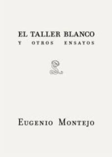 Descargas de libros gratis. TALLER BLANCO Y OTROS ENSAYOS de EUGENIO MONTEJO (Literatura española) 9788492705191 RTF