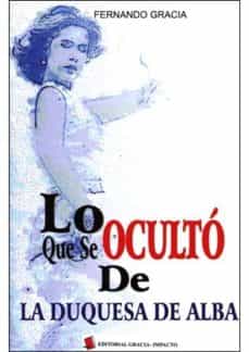 Portada de LO QUE SE OCULTO DE LA DUQUESA DE ALBA