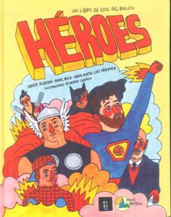 Heroes Un Libro De Ecos Del Balon Ricardo Cavolo Casa Del Libro