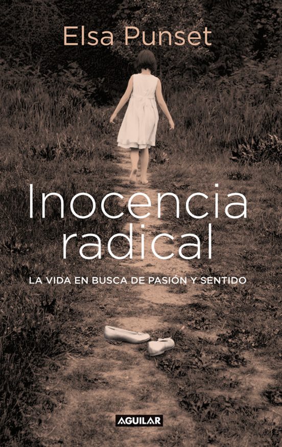 Inocencia Radical La Vida En Busca De Pasion Y Sentido Elsa Punset Casa Del Libro