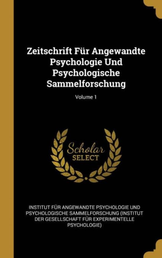 ZEITSCHRIFT FÜR ANGEWANDTE PSYCHOLOGIE UND PSYCHOLOGISCHE SAMMELFORSCHUNG; VOLUME 1 INSTITUT