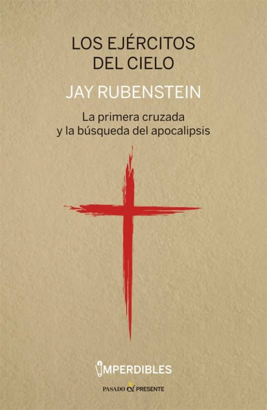 Los Ejercitos Del Cielo Imperdibles La Primera Cruzada Y La Busqueda Del Apocalipsis Jay Rubenstein Casa Del Libro