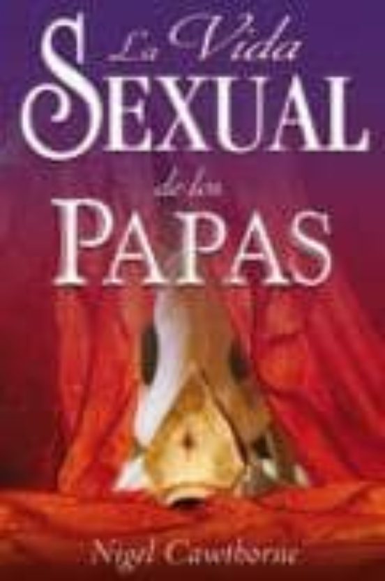 La Vida Sexual De Los Papas Nigel Cawthorne Casa Del Libro 5437